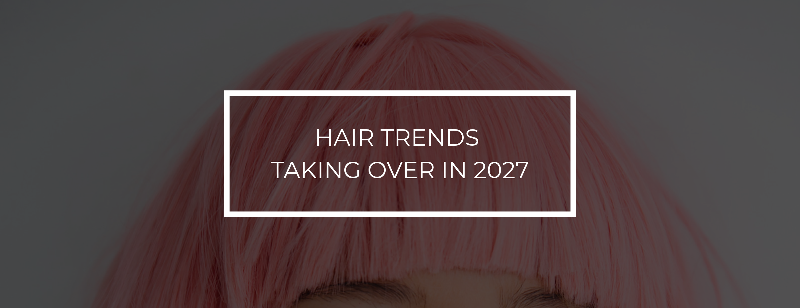 Hair trends taking over in 2027 … and how to participate